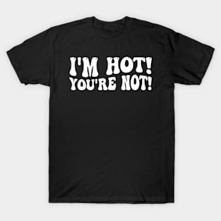 i'm hot you're not T-Shirt